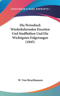 Die Periodisch Wiederkehrenden Eiszeiten Und Sindfluthen Und Die Wichtigsten Folgerungen (1845)