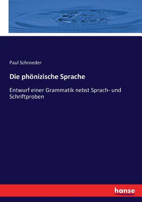 Die phnizische Sprache: Entwurf einer Grammatik nebst Sprach- und Schriftproben - Schroeder, Paul