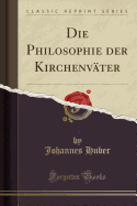 Die Philosophie Der Kirchenv?ter (Classic Reprint)