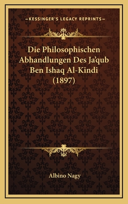 Die Philosophischen Abhandlungen Des Ja'qub Ben Ishaq Al-Kindi (1897) - Nagy, Albino