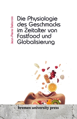 Die Physiologie des Geschmacks im Zeitalter von Fastfood und Globalisierung - Delacroix, Jean-Pierre