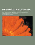 Die Physiologische Optik; Eine Darstellung Der Gesetze Des Auges Und Der Sinnesthatigkeiten Uberhaupt