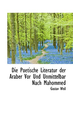 Die Poetische Literatur Der Araber VOR Und Unmittelbar Nach Mahommed - Weil, Gustav
