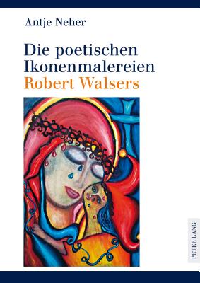 Die Poetischen Ikonenmalereien Robert Walsers - Neher, Antje