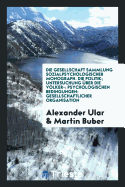 Die Politik: Untersuchung Uber Die Volkerpsychologischen Bedingungen Gesellschaftlicher Organisation (Classic Reprint)