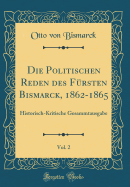 Die Politischen Reden Des F?rsten Bismarck, 1862-1865, Vol. 2: Historisch-Kritische Gesammtausgabe (Classic Reprint)