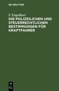 Die Polizeilichen Und Steuerrechtlichen Bestimmungen Fr Kraftfahrer: Mit Besonderer Bercksichtigung Der Bayerischen Verhltnisse Zusammengestellt; Mit Einleitung Und Sachregister Versehen