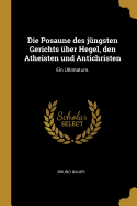 Die Posaune Des J?ngsten Gerichts ?ber Hegel, Den Atheisten Und Antichristen: Ein Ultimatum.
