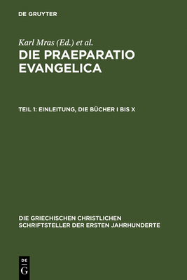 Die Praeparatio Evangelica. Teil 1: Einleitung. Die Bcher I Bis X - Mras, Karl (Editor), and Des Places, douard (Editor)