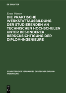 Die Praktische Werkstattausbildung Der Studierenden an Technischen Hochschulen Unter Besonderer Bercksichtigung Der Diplom-Ingenieure: Ergebnisse Einer Vom Verband Deutscher Diplom-Ingenieure Veranlaten Rundfrage