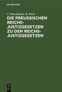 Die Preu?ischen Reichs-Justizgesetzen Zu Den Reichs-Justizgesetzen: Mit Kurzen Erl?uterungen Und Ausf?hrlichem Sachregister