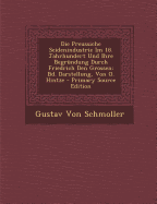 Die Preussiche Seidenindustrie Im 18. Jahrhundert Und Ihre Begrundung Durch Friedrich Den Grossen: Bd. Darstellung, Von O. Hintze