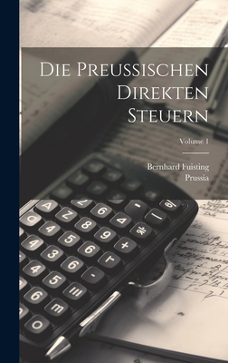 Die Preussischen Direkten Steuern; Volume 1 - Fuisting, Bernhard, and Prussia