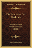 Die Principien Der Mechanik: Mathematische Untersuchungen (1901)