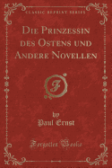 Die Prinzessin Des Ostens Und Andere Novellen (Classic Reprint)