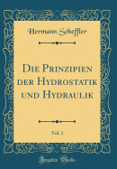 Die Prinzipien Der Hydrostatik Und Hydraulik, Vol. 1 (Classic Reprint)