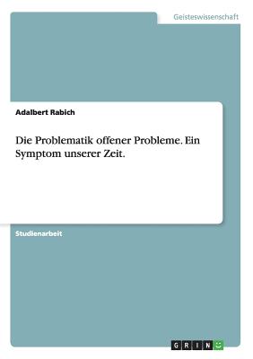 Die Problematik Offener Probleme. Ein Symptom Unserer Zeit. - Rabich, Adalbert