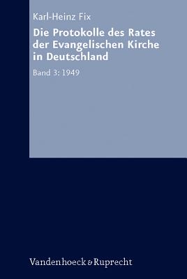 Die Protokolle Des Rates Der Evangelischen Kirche in Deutschland. Bd. 3: 1949 - Fix, Karl-Heinz (Adapted by)