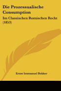 Die Prozessualische Consumption: Im Classischen Romischen Recht (1853)