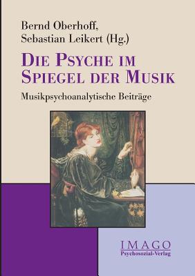 Die Psyche Im Spiegel Der Musik - Leikert, Sebastian (Editor), and Oberhoff, Bernd (Editor)