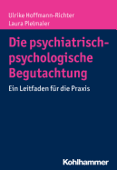 Die Psychiatrisch-Psychologische Begutachtung: Ein Leitfaden Fur Die Praxis