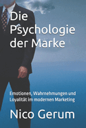 Die Psychologie der Marke: Emotionen, Wahrnehmungen und Loyalit?t im modernen Marketing