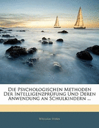 Die Psychologischen Methoden Der Intelligenzpr?fung Und Deren Anwendung an Schulkindern ...