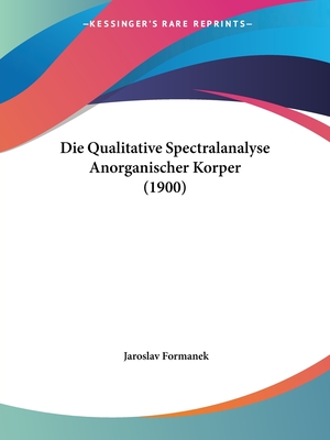Die Qualitative Spectralanalyse Anorganischer Korper (1900) - Formanek, Jaroslav