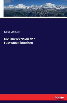 Die Querexcision Der Fusswurzelknochen - Schmidt, Julius