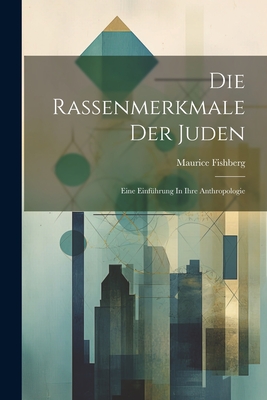 Die Rassenmerkmale Der Juden: Eine Einfhrung In Ihre Anthropologie - Fishberg, Maurice