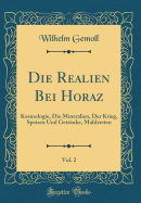 Die Realien Bei Horaz, Vol. 2: Kosmologie, Die Mineralien, Der Krieg, Speisen Und Getranke, Mahlzeiten (Classic Reprint)