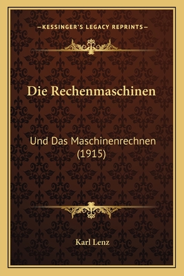 Die Rechenmaschinen: Und Das Maschinenrechnen (1915) - Lenz, Karl