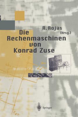 Die Rechenmaschinen Von Konrad Zuse - Rojas, Raul (Editor), and Bauer, F L (Contributions by), and Dorsch, H (Contributions by)