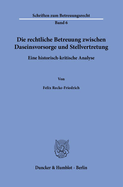 Die Rechtliche Betreuung Zwischen Daseinsvorsorge Und Stellvertretung: Eine Historisch-Kritische Analyse