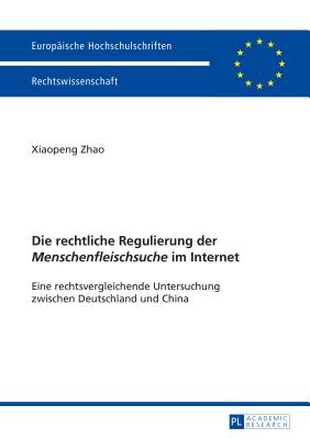 Die Rechtliche Regulierung Der menschenfleischsuche? Im Internet: Eine Rechtsvergleichende Untersuchung Zwischen Deutschland Und China - Zhao, Xiaopeng