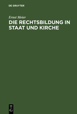 Die Rechtsbildung in Staat und Kirche - Meier, Ernst