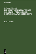 Die Rechtsgrundstze Des Kniglich Preussischen Oberverwaltungsgerichts. Band 1, Hlfte 1