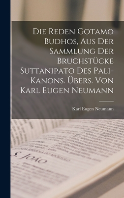 Die Reden Gotamo Budhos, aus der Sammlung der Bruchstcke Suttanipato des Pali-Kanons. bers. von Karl Eugen Neumann - Neumann, Karl Eugen