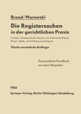 Die Registersachen in Der Gerichtlichen Praxis: Handelsregister Genossenschafts-, Vereins-, Guterrechts-, Muster-, Schiffs- Und Schiffsbauwerks-Register - Brand, Arthur, and Marowski, Viktor