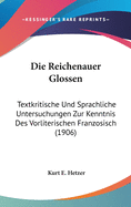 Die Reichenauer Glossen: Textkritische Und Sprachliche Untersuchungen Zur Kenntnis Des Vorliterarisc