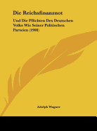 Die Reichsfinanznot: Und Die Pflichten Des Deutschen Volks Wie Seiner Politischen Parteien (1908)