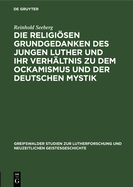 Die Religisen Grundgedanken Des Jungen Luther Und Ihr Verhltnis Zu Dem Ockamismus Und Der Deutschen Mystik
