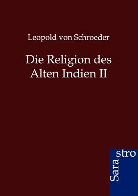 Die Religion Des Alten Indien II - Von Schroeder, Leopold