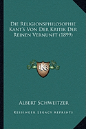 Die Religionsphilosophie Kant's Von Der Kritik Der Reinen Vernunft (1899)