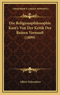 Die Religionsphilosophie Kant's Von Der Kritik Der Reinen Vernunft (1899)