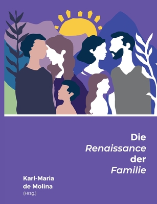 Die Renaissance der Familie: Familienleben heute: Herausforderungen und Lsungen - de Molina, Karl-Maria (Editor)