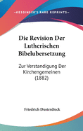 Die Revision Der Lutherischen Bibelubersetzung: Zur Verstandigung Der Kirchengemeinen (1882)