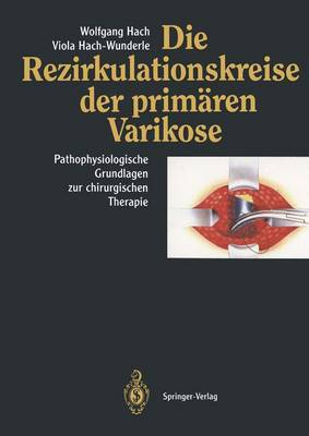 Die Rezirkulationskreise Der Primaren Varikose: Pathophysiologische Grundlagen Zur Chirurgischen Therapie - Hach, Wolfgang, and Hach-Wunderle, Viola