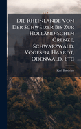 Die Rheinlande Von Der Schweizer Bis Zur Hollndischen Grenze, Schwarzwald, Vogesen, Haardt, Odenwald, Etc