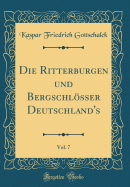 Die Ritterburgen Und Bergschlosser Deutschland's, Vol. 7 (Classic Reprint)